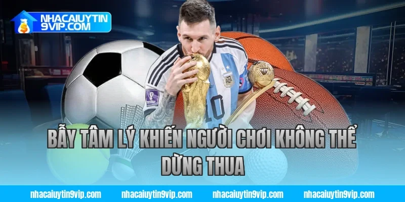 Bẫy Tâm Lý Khiến Người Chơi Không Thể Dừng Thua