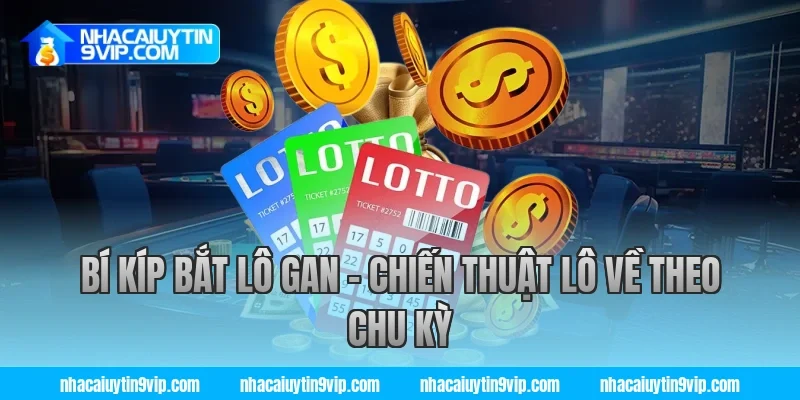 Bí Kíp Bắt Lô Gan – Chiến Thuật Lô Về Theo Chu Kỳ
