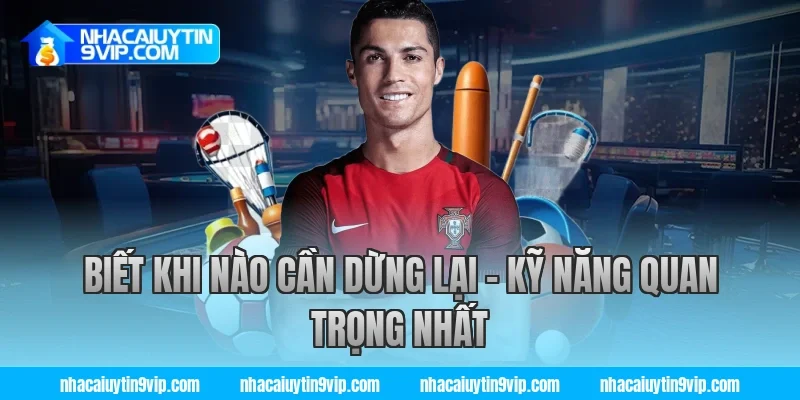 Biết Khi Nào Cần Dừng Lại – Kỹ Năng Quan Trọng Nhất