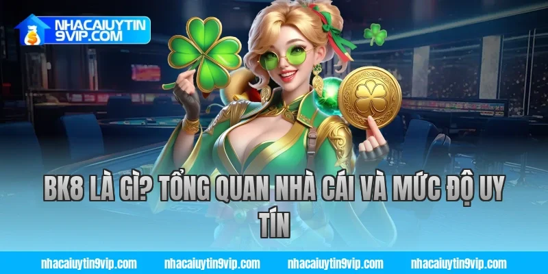 BK8 là gì? Tổng quan nhà cái và mức độ uy tín