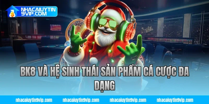 bk8 và hệ sinh thái sản phẩm cá cược đa dạng
