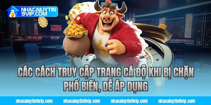 Các cách truy cập trang cá độ khi bị chặn phổ biến, dễ áp dụng