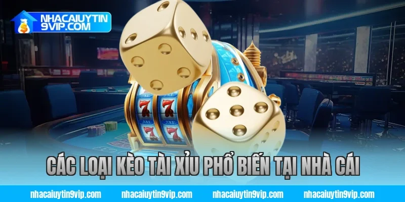 Các Loại Kèo Tài Xỉu Phổ Biến Tại Nhà Cái Uy Tín