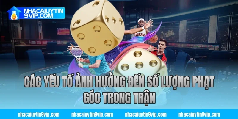 Các Yếu Tố Ảnh Hưởng Đến Số Lượng Phạt Góc Trong Trận