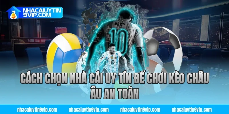 Cách chọn nhà cái uy tín để chơi kèo châu âu an toàn