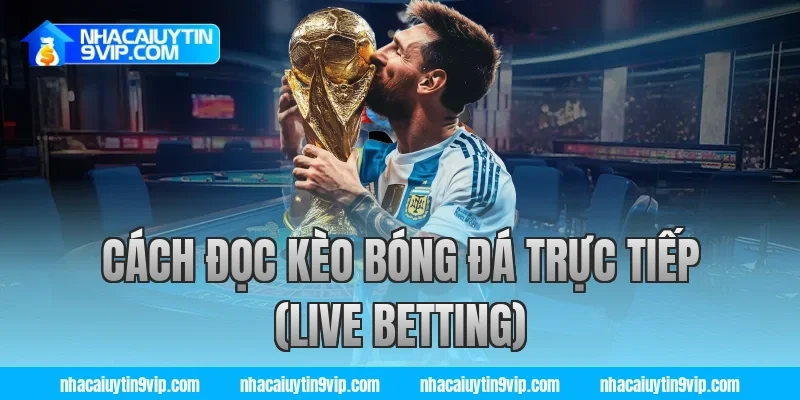 Cách Đọc Kèo Bóng Đá Trực Tiếp (Live Betting)
