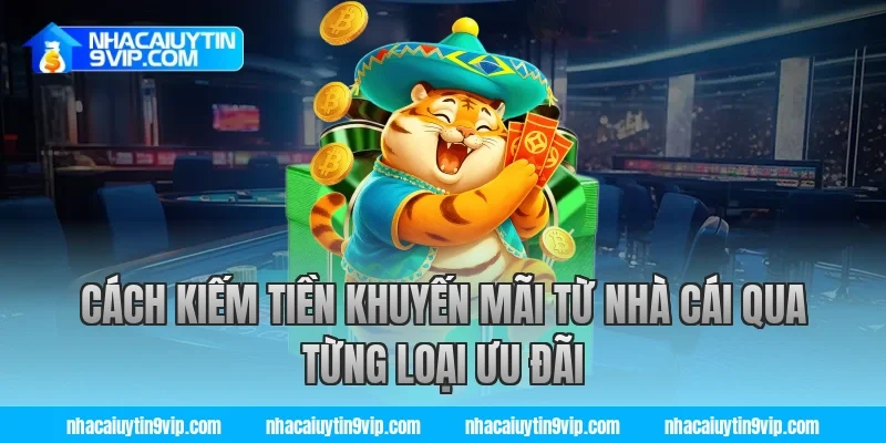 Cách kiếm tiền khuyến mãi từ nhà cái qua từng loại ưu đãi