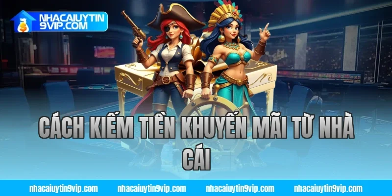 cách kiếm tiền khuyến mãi từ nhà cái
