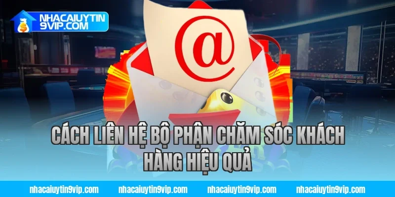 Cách liên hệ bộ phận chăm sóc khách hàng hiệu quả