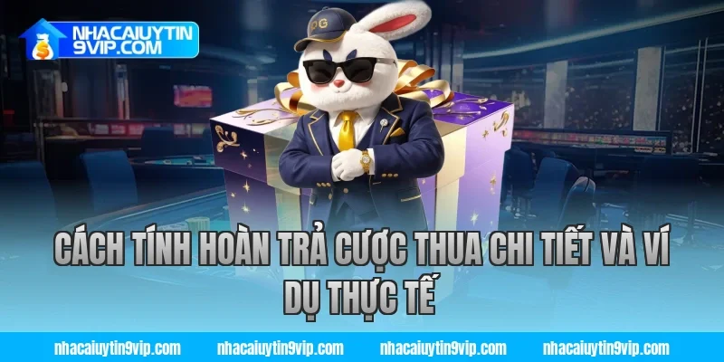 Cách tính hoàn trả cược thua chi tiết và ví dụ thực tế