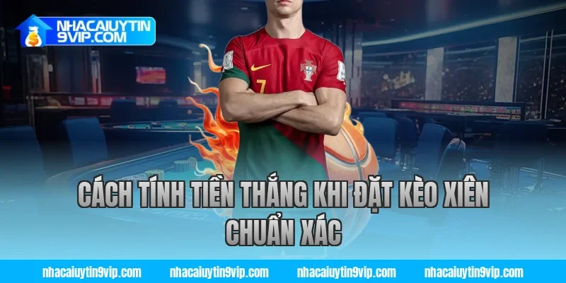 Cách Tính Tiền Thắng Khi Đặt Kèo Xiên Chuẩn Xác