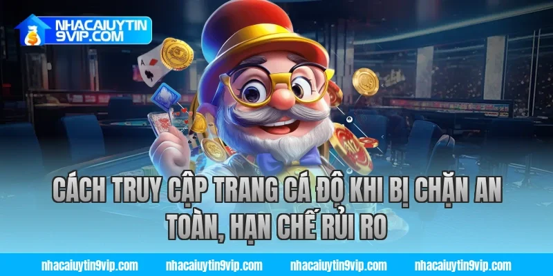 Cách truy cập trang cá độ khi bị chặn an toàn, hạn chế rủi ro