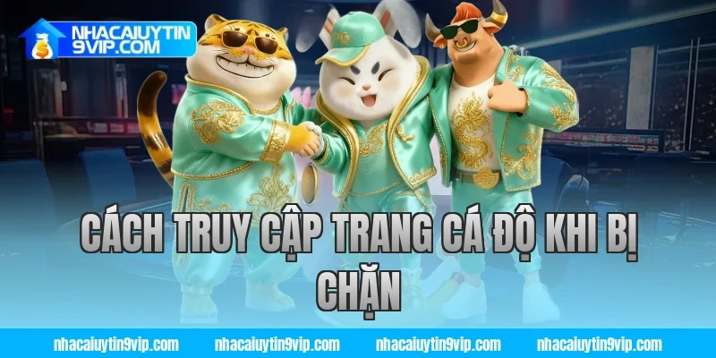 cách truy cập trang cá độ khi bị chặn
