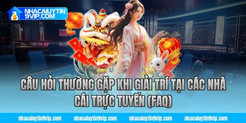Câu hỏi thường gặp khi giải trí tại các nhà cái trực tuyến (FAQ)