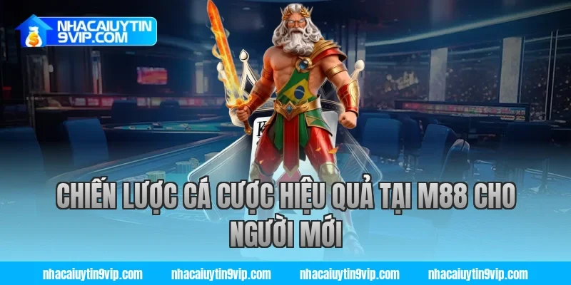 Chiến lược cá cược hiệu quả tại m88 cho người mới