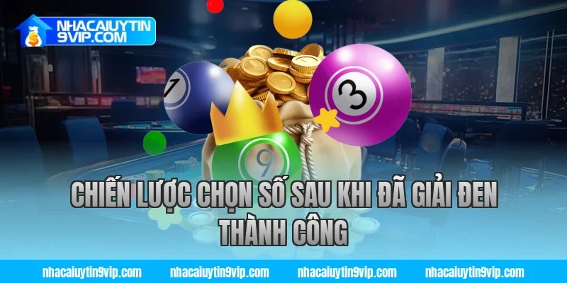 Chiến Lược Chọn Số Sau Khi Đã Giải Đen Thành Công