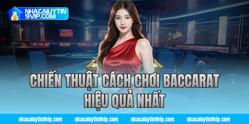 Chiến Thuật Cách Chơi Baccarat Hiệu Quả Nhất