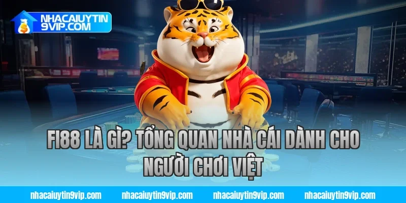 FI88 là gì? Tổng quan nhà cái dành cho người chơi Việt
