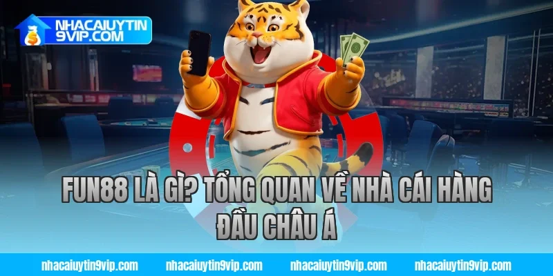 Fun88 Là Gì? Tổng Quan Về Nhà Cái Hàng Đầu Châu Á