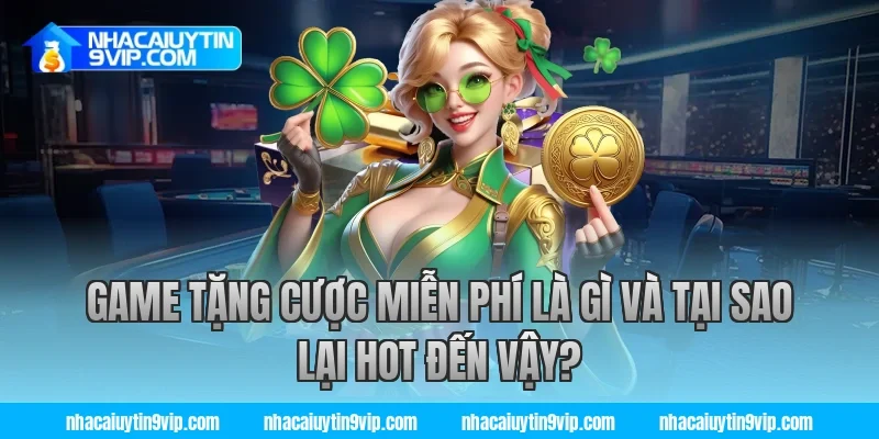 Game Tặng Cược Miễn Phí Là Gì Và Tại Sao Lại Hot Đến Vậy?