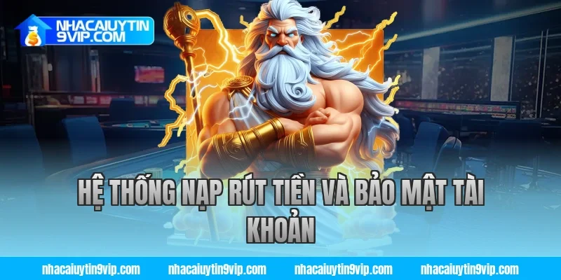 Hệ Thống Nạp Rút Tiền Và Bảo Mật Tài Khoản