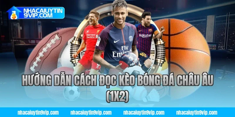 Hướng Dẫn Cách Đọc Kèo Bóng Đá Châu Âu (1X2)