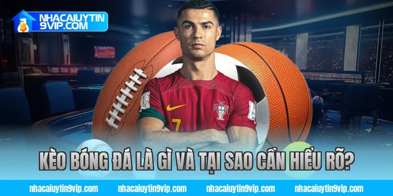 Kèo Bóng Đá Là Gì Và Tại Sao Cần Hiểu Rõ?