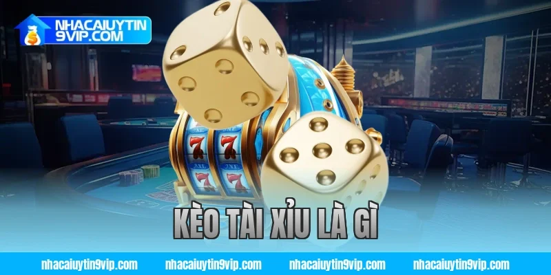 kèo tài xỉu là gì