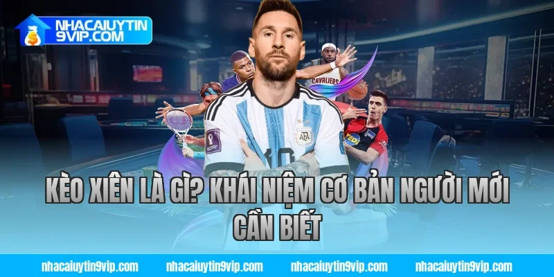 Kèo Xiên Là Gì? Khái Niệm Cơ Bản Người Mới Cần Biết
