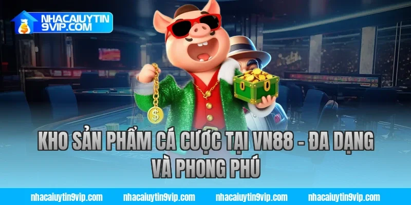 Kho Sản Phẩm Cá Cược Tại VN88 – Đa Dạng Và Phong Phú