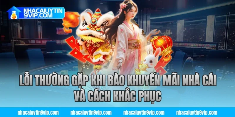 Lỗi thường gặp khi bào khuyến mãi nhà cái và cách khắc phục