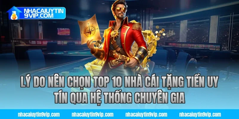 Lý do nên chọn top 10 nhà cái tặng tiền uy tín qua hệ thống chuyên gia