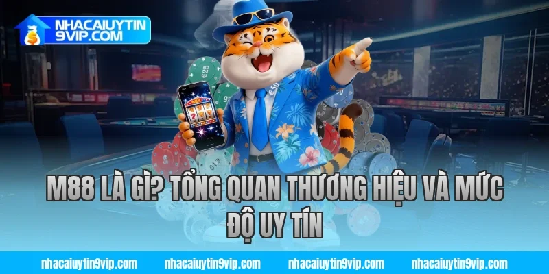M88 là gì? Tổng quan thương hiệu và mức độ uy tín