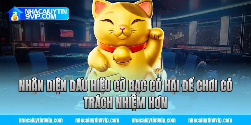 Nhận Diện Dấu Hiệu Cờ Bạc Có Hại Để Chơi Có Trách Nhiệm Hơn