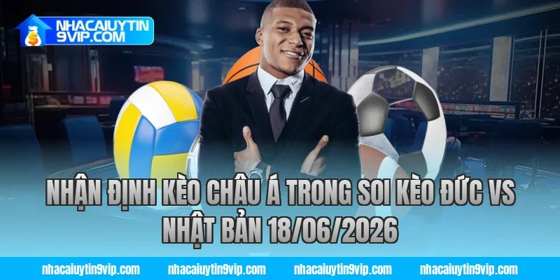 Nhận định kèo châu Á trong soi kèo đức vs nhật bản 18/06/2026