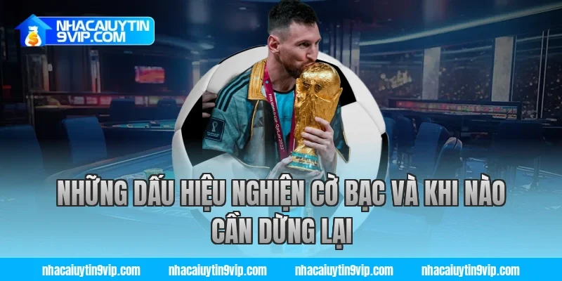 Những Dấu Hiệu Nghiện Cờ Bạc Và Khi Nào Cần Dừng Lại