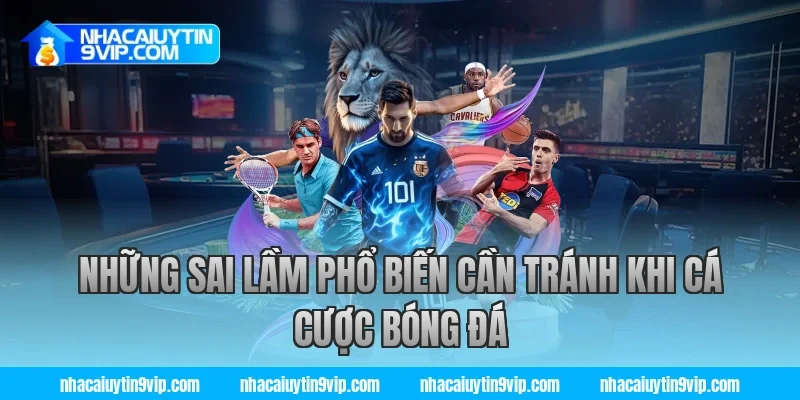 Những Sai Lầm Phổ Biến Cần Tránh Khi Cá Cược Bóng Đá