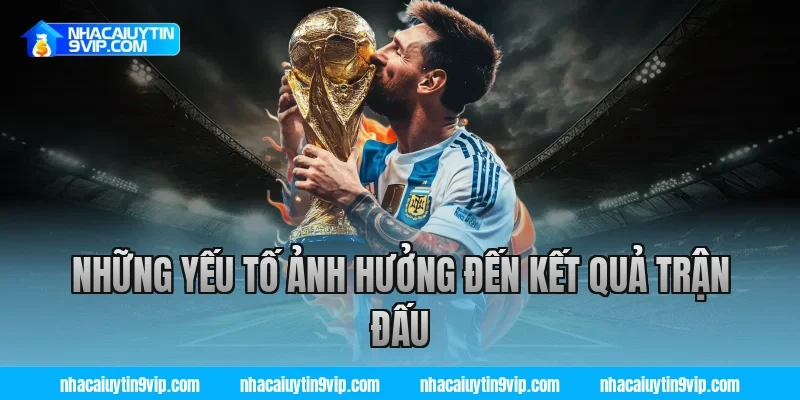 Những Yếu Tố Ảnh Hưởng Đến Kết Quả Trận Đấu