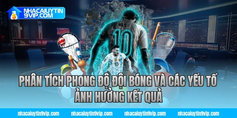 Phân Tích Phong Độ Đội Bóng Và Các Yếu Tố Ảnh Hưởng Kết Quả