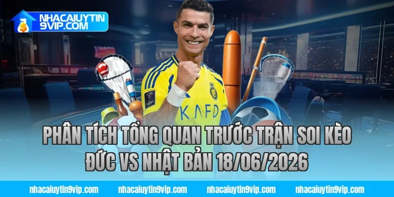 Phân tích tổng quan trước trận soi kèo đức vs nhật bản 18/06/2026 cùng nhà cái uy tín