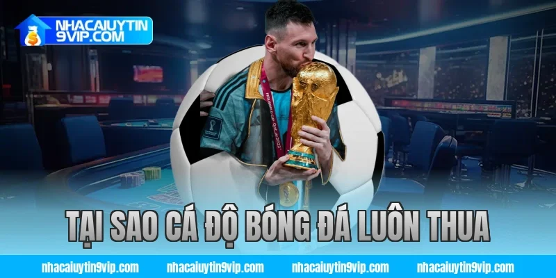 tại sao cá độ bóng đá luôn thua