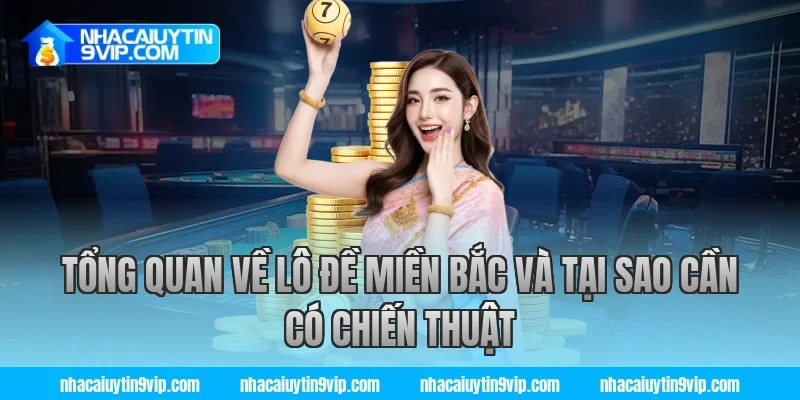 Tổng Quan Về Lô Đề Miền Bắc Và Tại Sao Cần Có Chiến Thuật