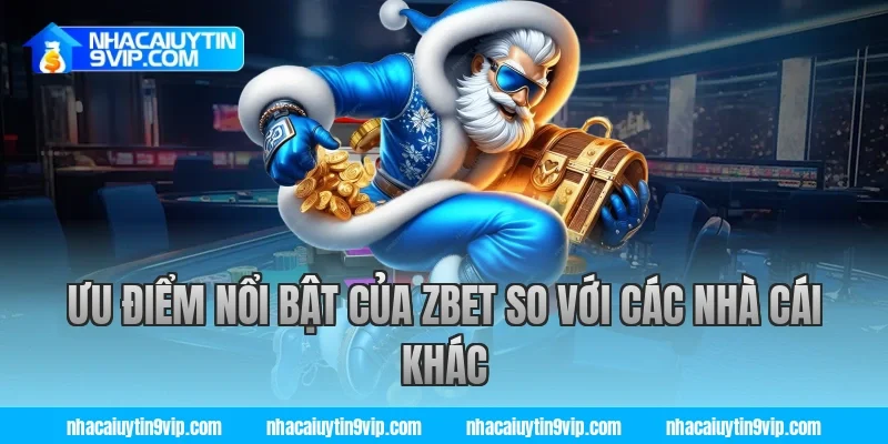 Ưu điểm nổi bật của zbet so với các nhà cái khác