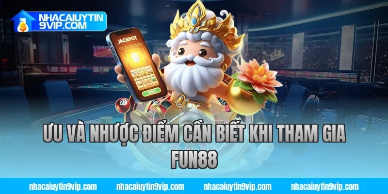 Ưu và Nhược Điểm Cần Biết Khi Tham Gia Fun88