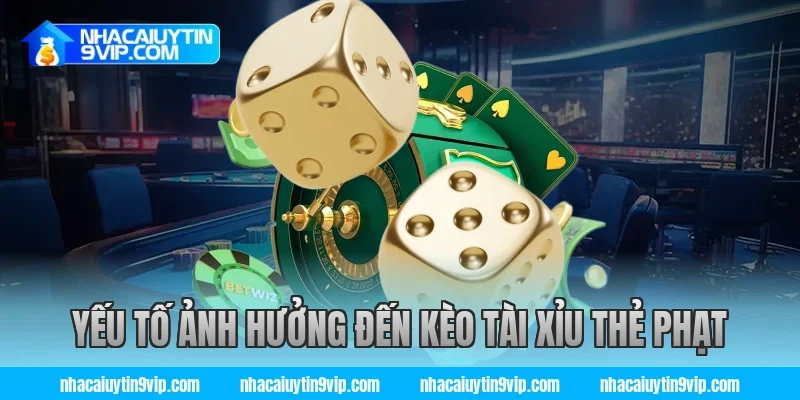Yếu tố ảnh hưởng đến kèo tài xỉu thẻ phạt